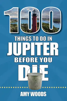 100 Dinge, die man auf Jupiter tun sollte, bevor man stirbt - 100 Things to Do in Jupiter Before You Die