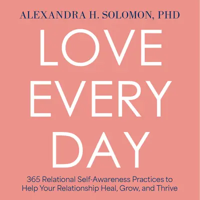 Liebe jeden Tag: 365 Praktiken zur Selbsterkenntnis in der Beziehung, damit Ihre Beziehung heilen, wachsen und gedeihen kann - Love Every Day: 365 Relational Self Awareness Practices to Help Your Relationship Heal, Grow, and Thrive