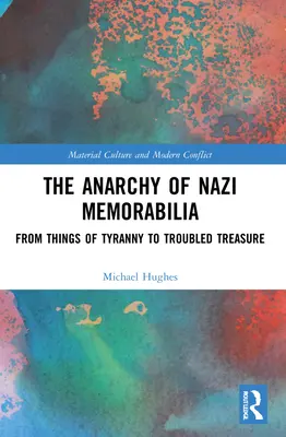 Die Anarchie der Nazi-Memorabilien: Von den Dingen der Tyrannei zum unruhigen Schatz - The Anarchy of Nazi Memorabilia: From Things of Tyranny to Troubled Treasure