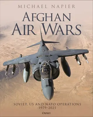 Afghanische Luftkriege: Sowjetische, US- und NATO-Operationen, 1979-2021 - Afghan Air Wars: Soviet, Us and NATO Operations, 1979-2021