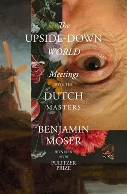 Die umgedrehte Welt: Begegnungen mit den niederländischen Meistern - The Upside-Down World: Meetings with the Dutch Masters