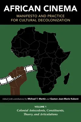 Afrikanisches Kino: Manifest und Praxis der kulturellen Entkolonialisierung: Band 1: Koloniale Vorläufer, Konstituenten, Theorie und Artikulationen - African Cinema: Manifesto and Practice for Cultural Decolonization: Volume 1: Colonial Antecedents, Constituents, Theory, and Articulations