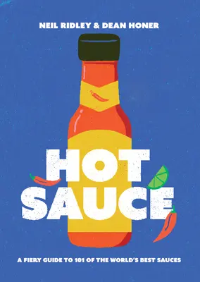 Scharfe Soße: Ein feuriger Führer zu 101 der besten Saucen der Welt - Hot Sauce: A Fiery Guide to 101 of the World's Best Sauces