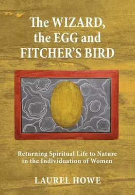 Der Zauberer, das Ei und der Vogel des Fitchers: Die Rückkehr des spirituellen Lebens zur Natur in der Individuation der Frauen - The Wizard, the Egg and Fitcher's Bird: Returning Spiritual Life to Nature in the Individuation of Women