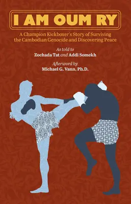 Ich bin Oum Ry: Die Geschichte eines Kickbox-Champions, der den Völkermord in Kambodscha überlebte und den Frieden entdeckte - I Am Oum Ry: A Champion Kickboxer's Story of Surviving the Cambodian Genocide and Discovering Peace