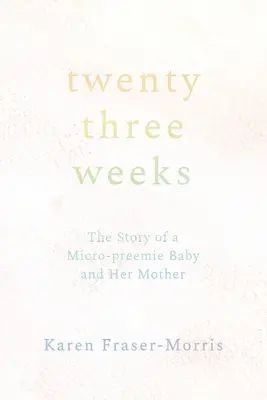 Dreiundzwanzig Wochen: Die Geschichte eines Mikro-Frühgeborenen und seiner Mutter - Twenty-three Weeks: The Story of a Micro-preemie Baby and Her Mother