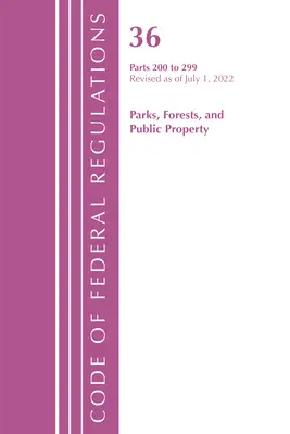 Code of Federal Regulations, Title 36 Parks, Forests, and Public Property 200-299, revidiert ab 1. Juli 2022 (Office of the Federal Register (U S )) - Code of Federal Regulations, Title 36 Parks, Forests, and Public Property 200-299, Revised as of July 1, 2022 (Office of the Federal Register (U S ))