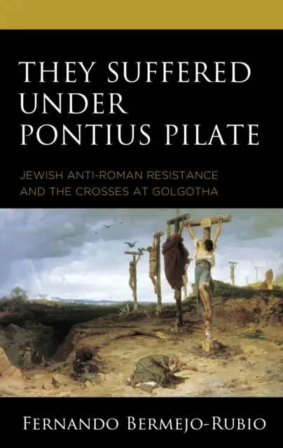 Sie litten unter Pontius Pilatus: Jüdischer antirömischer Widerstand und die Kreuze auf Golgatha - They Suffered under Pontius Pilate: Jewish Anti-Roman Resistance and the Crosses at Golgotha