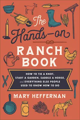 Das Hands-On Ranch-Buch: Wie man einen Knoten bindet, einen Garten anlegt, ein Pferd sattelt und alles, was man sonst noch so zu tun pflegt - The Hands-On Ranch Book: How to Tie a Knot, Start a Garden, Saddle a Horse, and Everything Else People Used to Know How to Do