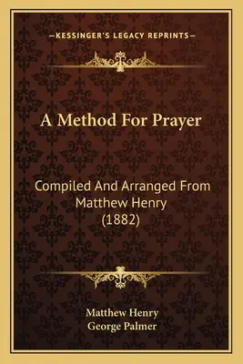 Eine Methode für das Gebet: Zusammengestellt und arrangiert von Matthew Henry (1882) - A Method For Prayer: Compiled And Arranged From Matthew Henry (1882)