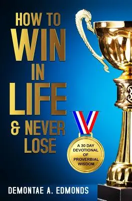 Wie man im Leben gewinnt und nie verliert: Eine 30-tägige Andacht mit sprichwörtlicher Weisheit - How to Win in Life & Never Lose: A 30 Day Devotional of Proverbial Wisdom