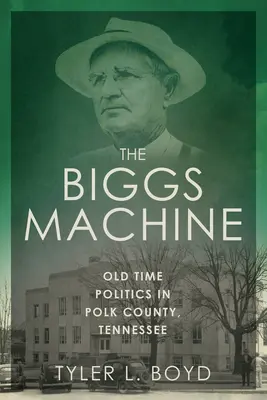 Die Biggs-Maschine: Alte Politik in Polk County, Tennessee - The Biggs Machine: Old Time Politics in Polk County, Tennessee