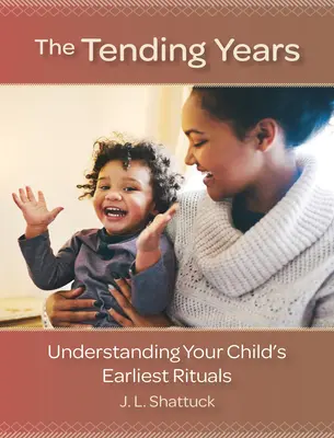 Die Pflegejahre: Die frühesten Rituale Ihres Kindes verstehen - The Tending Years: Understanding Your Child's Earliest Rituals