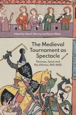 Das mittelalterliche Turnier als Spektakel: Turniere, Turniere und Pas d'Armes, 1100-1600 - The Medieval Tournament as Spectacle: Tourneys, Jousts and Pas d'Armes, 1100-1600