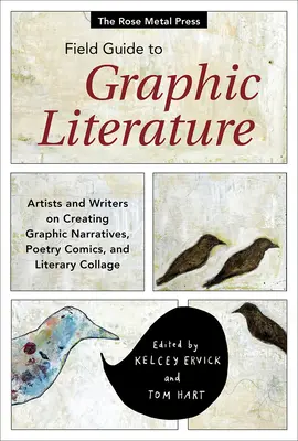 The Rose Metal Press Field Guide to Graphic Literature: Künstler und Schriftsteller über das Erstellen von grafischen Erzählungen, Poesie-Comics und literarischen Collagen - The Rose Metal Press Field Guide to Graphic Literature: Artists and Writers on Creating Graphic Narratives, Poetry Comics, and Literary Collage