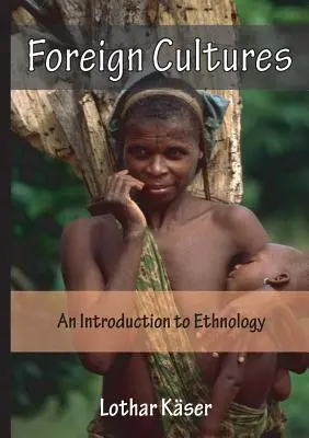 Fremde Kulturen: Eine Einführung in die Ethnologie für Entwicklungshelfer und Kirchenmitarbeiter im Ausland - Foreign Cultures: An Introduction to Ethnology for Development Aid Workers and Church Workers Abroad