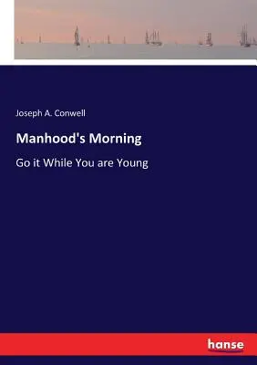 Der Morgen der Männlichkeit: Mach es, solange du jung bist - Manhood's Morning: Go it While You are Young