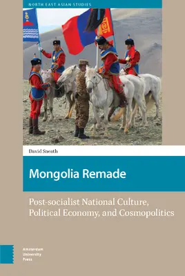 Die Mongolei neu gestaltet: Post-sozialistische Nationalkultur, politische Ökonomie und Kosmopolitik - Mongolia Remade: Post-Socialist National Culture, Political Economy, and Cosmopolitics