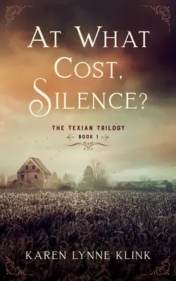 Zu welchem Preis, Stille? Die Texaner-Trilogie, Buch 1 - At What Cost, Silence?: The Texian Trilogy, Book 1