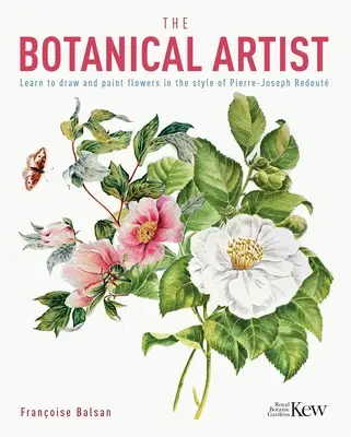 Der botanische Künstler: Lernen Sie, Blumen im Stil von Pierre-Joseph Redout zu zeichnen und zu malen - The Botanical Artist: Learn to Draw and Paint Flowers in the Style of Pierre-Joseph Redout