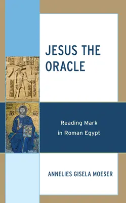 Jesus das Orakel: Markus lesen im römischen Ägypten - Jesus the Oracle: Reading Mark in Roman Egypt