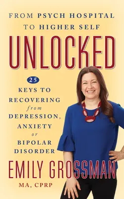 Unlocked: 25 Schlüssel zur Genesung von Depressionen, Angstzuständen oder bipolaren Störungen - Unlocked: 25 Keys to Recovering from Depression, Anxiety or Bipolar Disorder