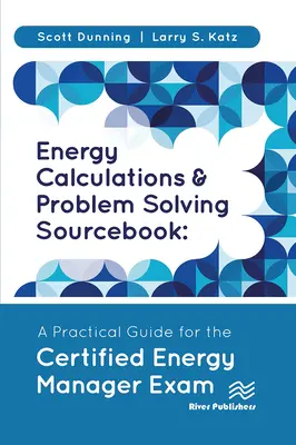 Quellenbuch für Energieberechnungen und Problemlösungen: Ein praktischer Leitfaden für die Prüfung zum zertifizierten Energiemanager - Energy Calculations and Problem Solving Sourcebook: A Practical Guide for the Certified Energy Manager Exam