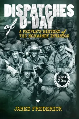 Berichte vom D-Day: Eine Volksgeschichte der Invasion in der Normandie - Dispatches of D-Day: A People's History of The Normandy Invasion