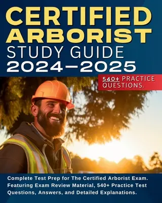 Zertifizierter Arborist Studienführer: Komplette Prüfungsvorbereitung für die Prüfung zum Certified Arborist. Mit Prüfungsvorbereitungsmaterial, 540+ Übungsfragen, Answ - Certified Arborist Study Guide: Complete Test Prep for The Certified Arborist Exam. Featuring Exam Review Material, 540+ Practice Test Questions, Answ