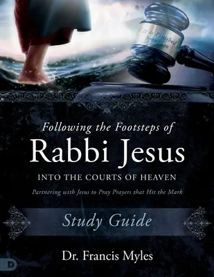 Auf den Spuren von Rabbi Jesus in die Höfe des Himmels: Studienführer: Gemeinsam mit Jesus Gebete beten, die ins Schwarze treffen - Following the Footsteps of Rabbi Jesus into the Courts of Heaven Study Guide: Partnering with Jesus to Pray Prayers That Hit the Mark