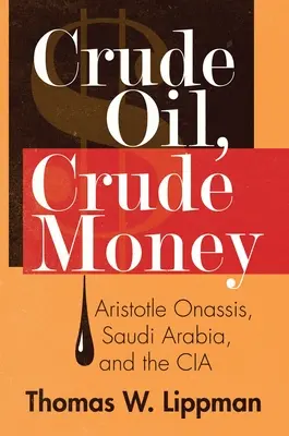 Rohes Öl, rohes Geld: Aristoteles Onassis, Saudi-Arabien und die CIA - Crude Oil, Crude Money: Aristotle Onassis, Saudi Arabia, and the CIA