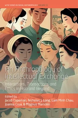 Eine Anthropologie des intellektuellen Austauschs: Interaktionen, Transaktionen und Ethik in Asien und darüber hinaus - An Anthropology of Intellectual Exchange: Interactions, Transactions and Ethics in Asia and Beyond