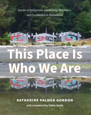 Dieser Ort ist, wer wir sind: Geschichten von indigener Führung, Widerstandskraft und Verbundenheit mit dem Heimatland - This Place Is Who We Are: Stories of Indigenous Leadership, Resilience, and Connection to Homelands