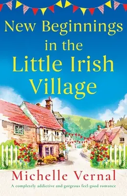 Neuanfänge im kleinen irischen Dorf: Ein absolut süchtig machender und hinreißender Wohlfühlroman - New Beginnings in the Little Irish Village: A completely addictive and gorgeous feel-good romance
