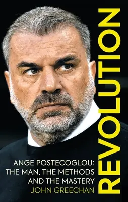 Die Revolution: Ange Postecoglou: Der Mann, die Methoden und die Meisterschaft - Revolution: Ange Postecoglou: The Man, the Methods and the Mastery