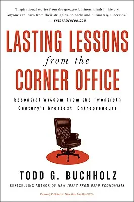 Bleibende Lektionen aus dem Eckbüro: Die wichtigsten Weisheiten der größten Unternehmer des zwanzigsten Jahrhunderts - Lasting Lessons from the Corner Office: Essential Wisdom from the Twentieth Century's Greatest Entrepreneurs