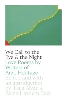 Wir rufen das Auge & die Nacht: Liebesgedichte von Schriftstellern arabischer Herkunft - We Call to the Eye & the Night: Love Poems by Writers of Arab Heritage