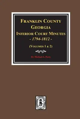 Franklin County, Georgia Unteres Gerichtsprotokoll, 1794-1812. - Franklin County, Georgia Inferior Court Minutes, 1794-1812.