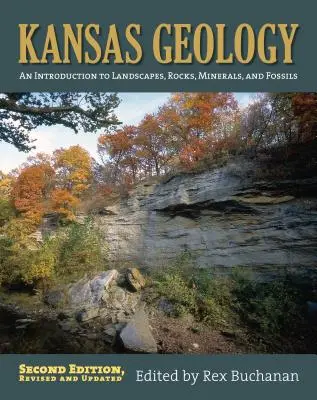 Kansas Geologie: Eine Einführung in Landschaften, Gesteine, Mineralien und Fossilien?zweite, überarbeitete Auflage - Kansas Geology: An Introduction to Landscapes, Rocks, Minerals, and Fossils?second Edition, Revised