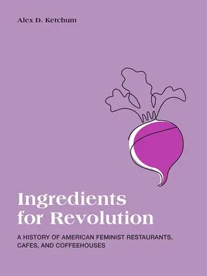 Zutaten für die Revolution: Eine Geschichte der amerikanischen feministischen Restaurants, Cafés und Kaffeehäuser - Ingredients for Revolution: A History of American Feminist Restaurants, Cafes, and Coffeehouses