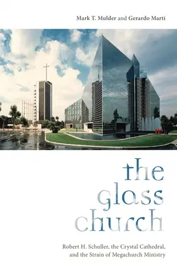 Die gläserne Kirche: Robert H. Schuller, die Kristallkathedrale und die Belastung durch die Megakirchenarbeit - The Glass Church: Robert H. Schuller, the Crystal Cathedral, and the Strain of Megachurch Ministry