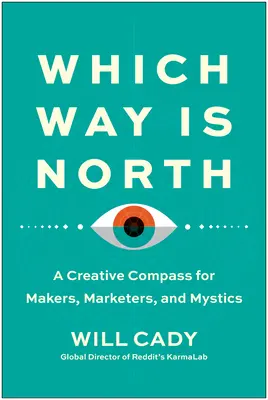 Welcher Weg ist Norden: Ein kreativer Kompass für Macher, Vermarkter und Mystiker - Which Way Is North: A Creative Compass for Makers, Marketers, and Mystics