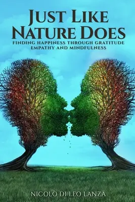 So wie die Natur es tut: Glück finden durch Dankbarkeit, Einfühlungsvermögen und Achtsamkeit - Just Like Nature Does: Finding Happiness Through Gratitude Empathy and Mindfulness
