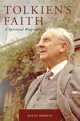 Tolkiens Glaube: Eine spirituelle Biographie - Tolkien's Faith: A Spiritual Biography