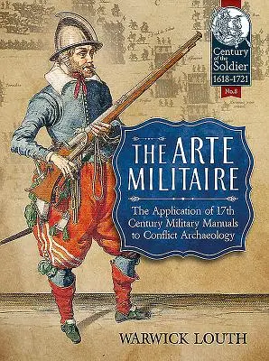 Die Arte Militaire: Die Anwendung von Militärhandbüchern des 17. Jahrhunderts auf die Konfliktarchäologie - The Arte Militaire: The Application of 17th Century Military Manuals to Conflict Archaeology