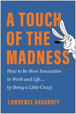 Ein Hauch von Wahnsinn: Wie man im Beruf und im Leben innovativer wird ... indem man ein bisschen verrückt ist - A Touch of the Madness: How to Be More Innovative in Work and Life . . . by Being a Little Crazy