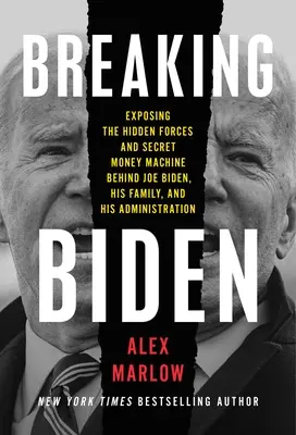 Breaking Biden: Enthüllung der verborgenen Kräfte und der geheimen Geldmaschine hinter Joe Biden, seiner Familie und seiner Regierung - Breaking Biden: Exposing the Hidden Forces and Secret Money Machine Behind Joe Biden, His Family, and His Administration