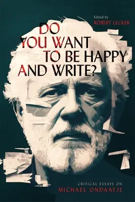 Willst du glücklich sein und schreiben? Kritische Essays über Michael Ondaatje - Do You Want to Be Happy and Write?: Critical Essays on Michael Ondaatje