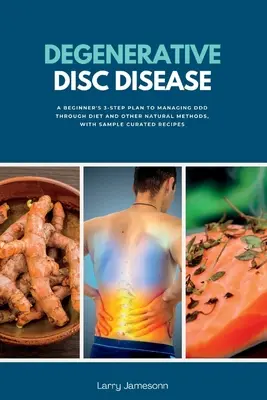 Degenerative Bandscheibenerkrankung: A Beginner's 3-Step Plan to Managing DDD Through Diet and Other Natural Methods, with Sample Curated Recipes - Degenerative Disc Disease: A Beginner's 3-Step Plan to Managing DDD Through Diet and Other Natural Methods, with Sample Curated Recipes