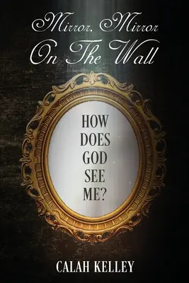 Spieglein Spieglein an der Wand: Wie sieht Gott mich? - Mirror Mirror On The Wall: How Does God See Me?
